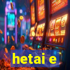 hetai e