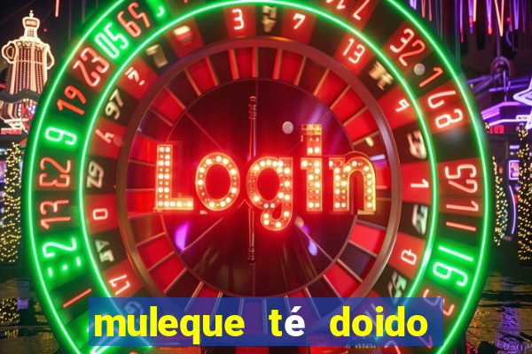 muleque té doido 4 assistir online