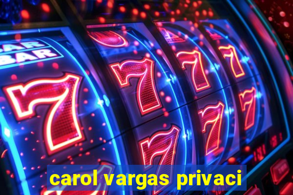 carol vargas privaci