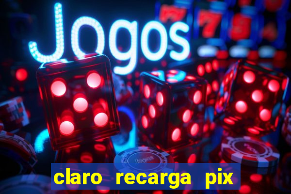 claro recarga pix $10 reais