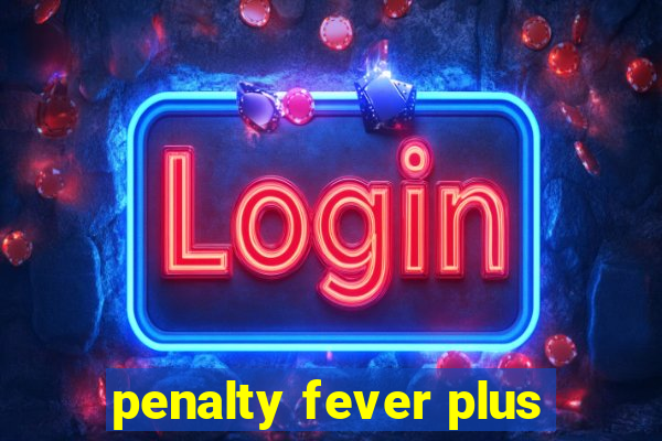 penalty fever plus