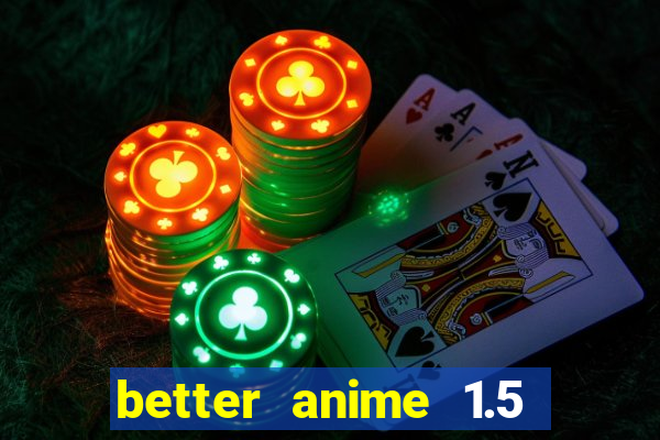 better anime 1.5 apk download