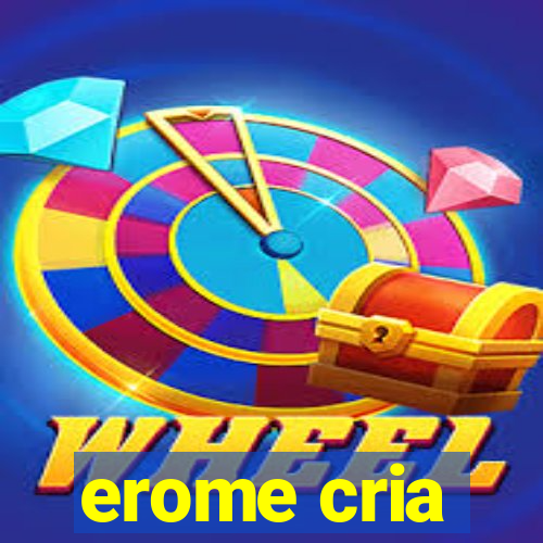 erome cria