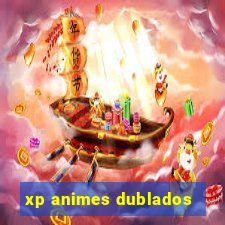 xp animes dublados