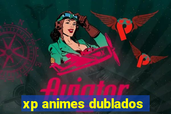 xp animes dublados