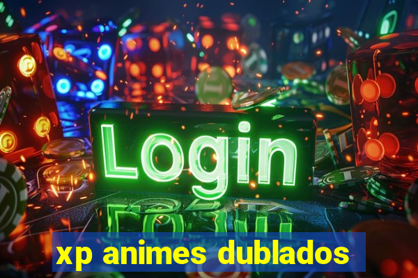 xp animes dublados