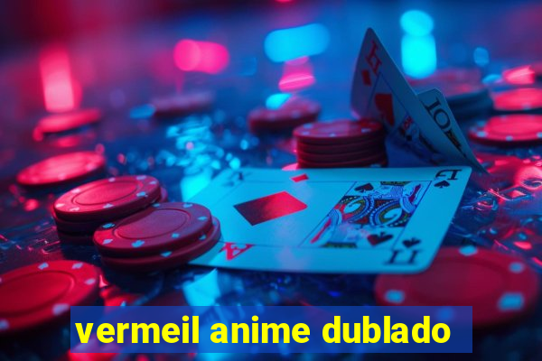 vermeil anime dublado