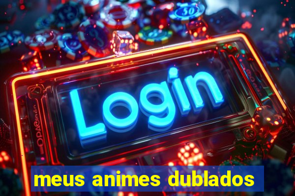 meus animes dublados