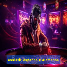 assistir espanha x alemanha