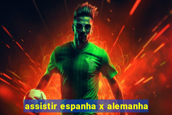 assistir espanha x alemanha