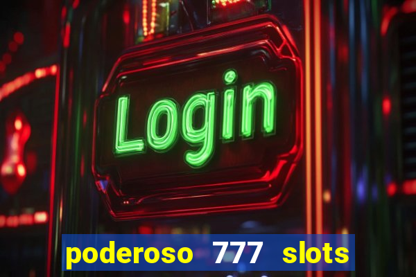 poderoso 777 slots paga mesmo