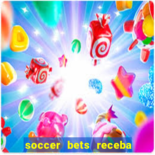 soccer bets receba seu dinheiro