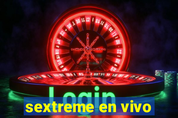 sextreme en vivo