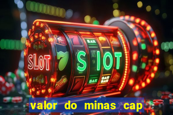 valor do minas cap dessa semana