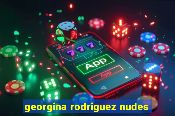 georgina rodriguez nudes