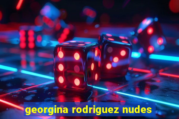 georgina rodriguez nudes