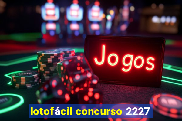 lotofácil concurso 2227