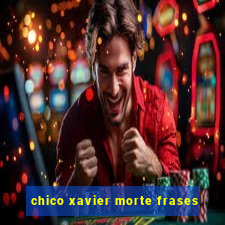 chico xavier morte frases