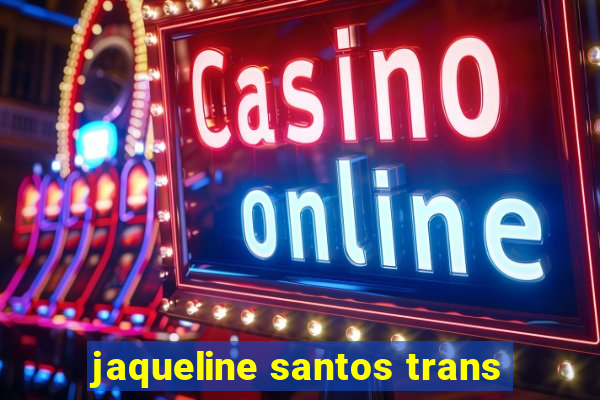 jaqueline santos trans