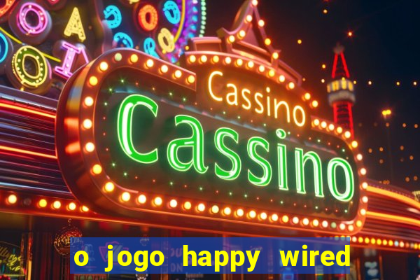 o jogo happy wired paga mesmo