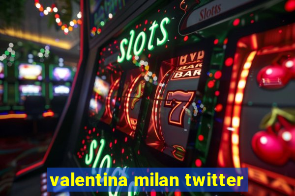 valentina milan twitter