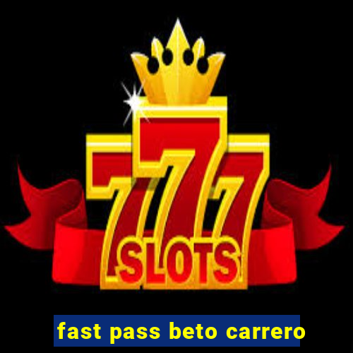 fast pass beto carrero