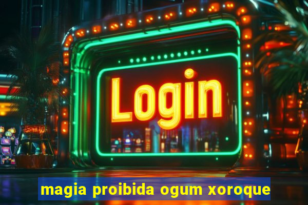 magia proibida ogum xoroque