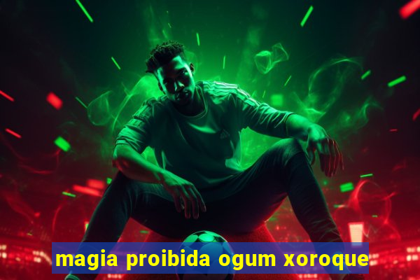 magia proibida ogum xoroque