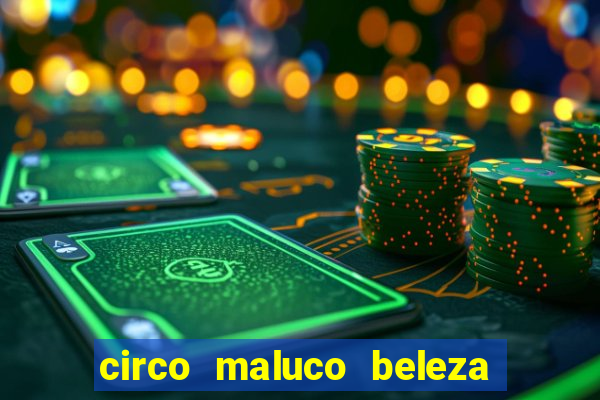 circo maluco beleza recife circo maluco