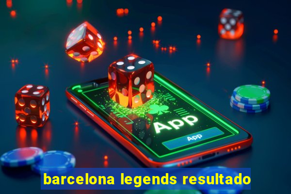 barcelona legends resultado