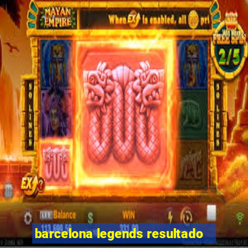 barcelona legends resultado