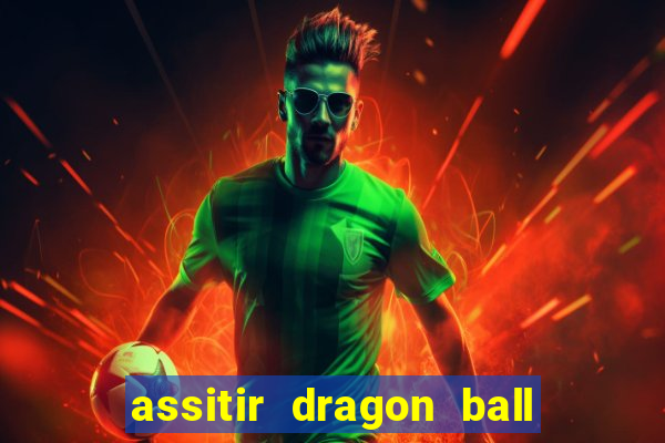 assitir dragon ball z dublado