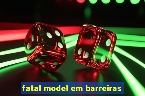 fatal model em barreiras