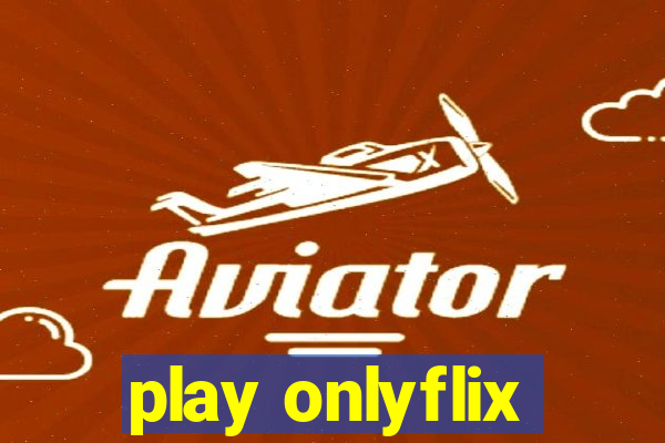 play onlyflix