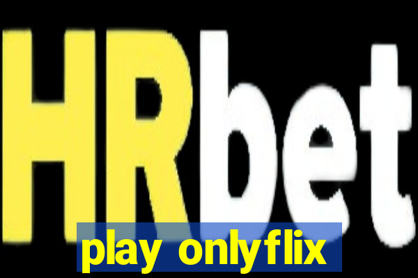 play onlyflix