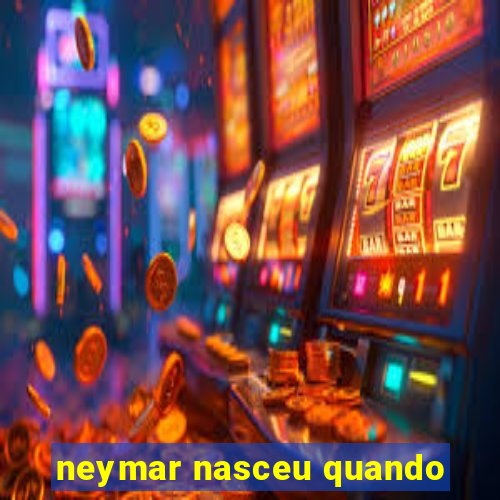 neymar nasceu quando