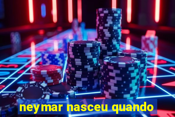 neymar nasceu quando