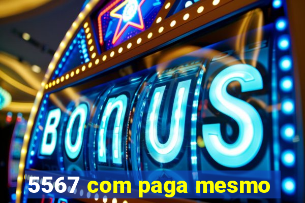 5567 com paga mesmo