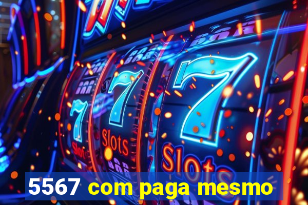 5567 com paga mesmo