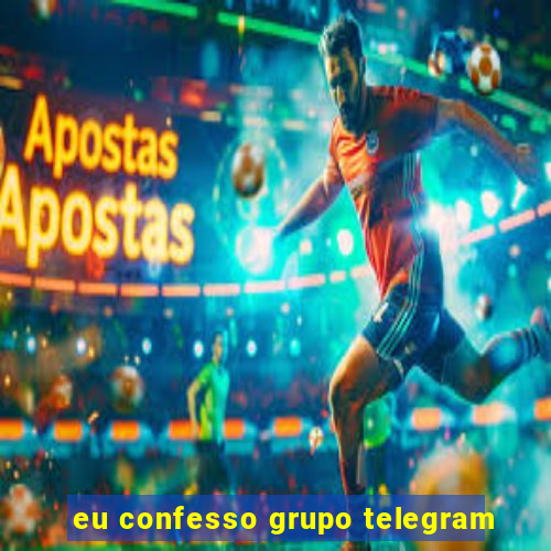 eu confesso grupo telegram