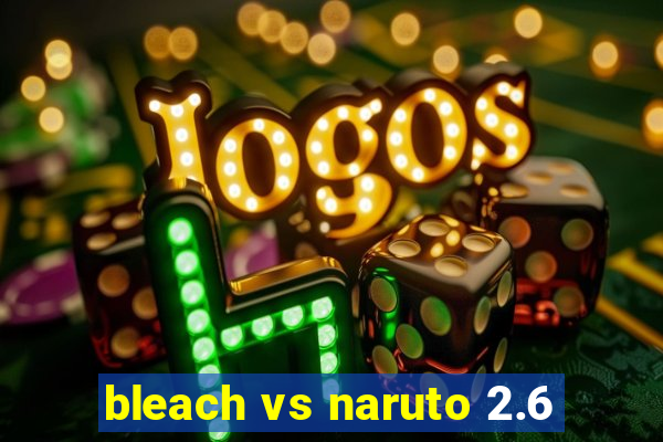 bleach vs naruto 2.6