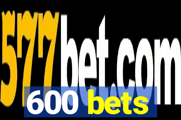 600 bets