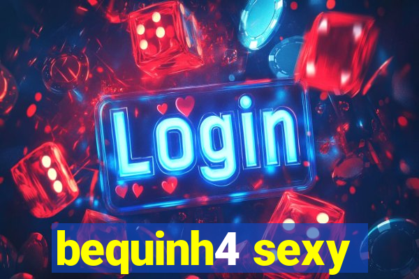 bequinh4 sexy