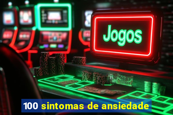 100 sintomas de ansiedade