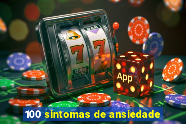 100 sintomas de ansiedade