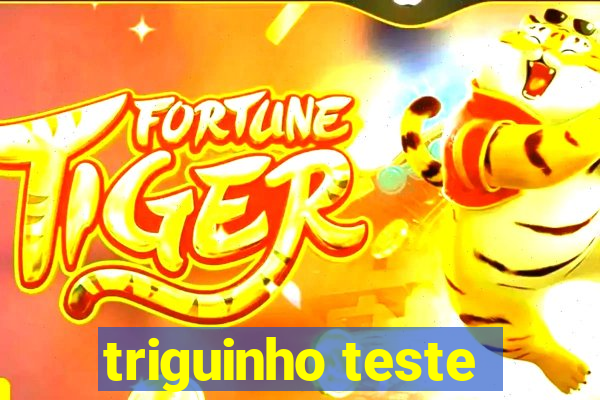 triguinho teste