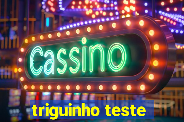 triguinho teste