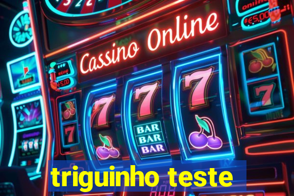 triguinho teste