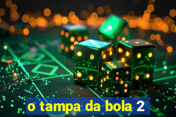 o tampa da bola 2