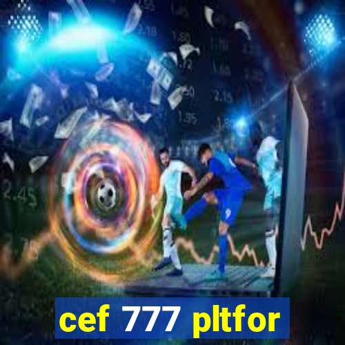 cef 777 pltfor